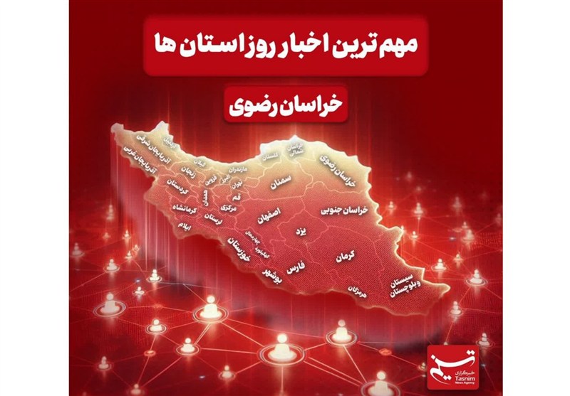 نگاهی به مهم‌ترین اخبار استان خراسان رضوی در 24 آذرماه